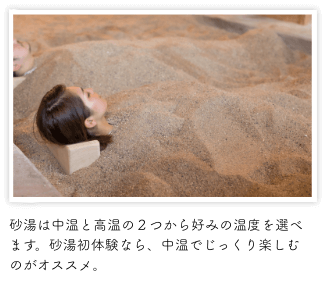 砂湯は中温と高温の２つから好みの温度を選べます。砂湯初体験なら、中温でじっくり楽しむのがオススメ。
